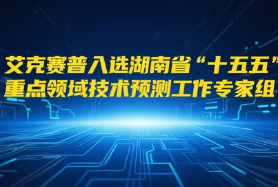 艾克賽普入選湖南省“十五五”重點(diǎn)領(lǐng)域技術(shù)預(yù)測(cè)工作專(zhuān)家組成員