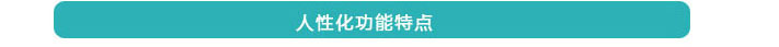 人性化功能特點 人性化功能特點